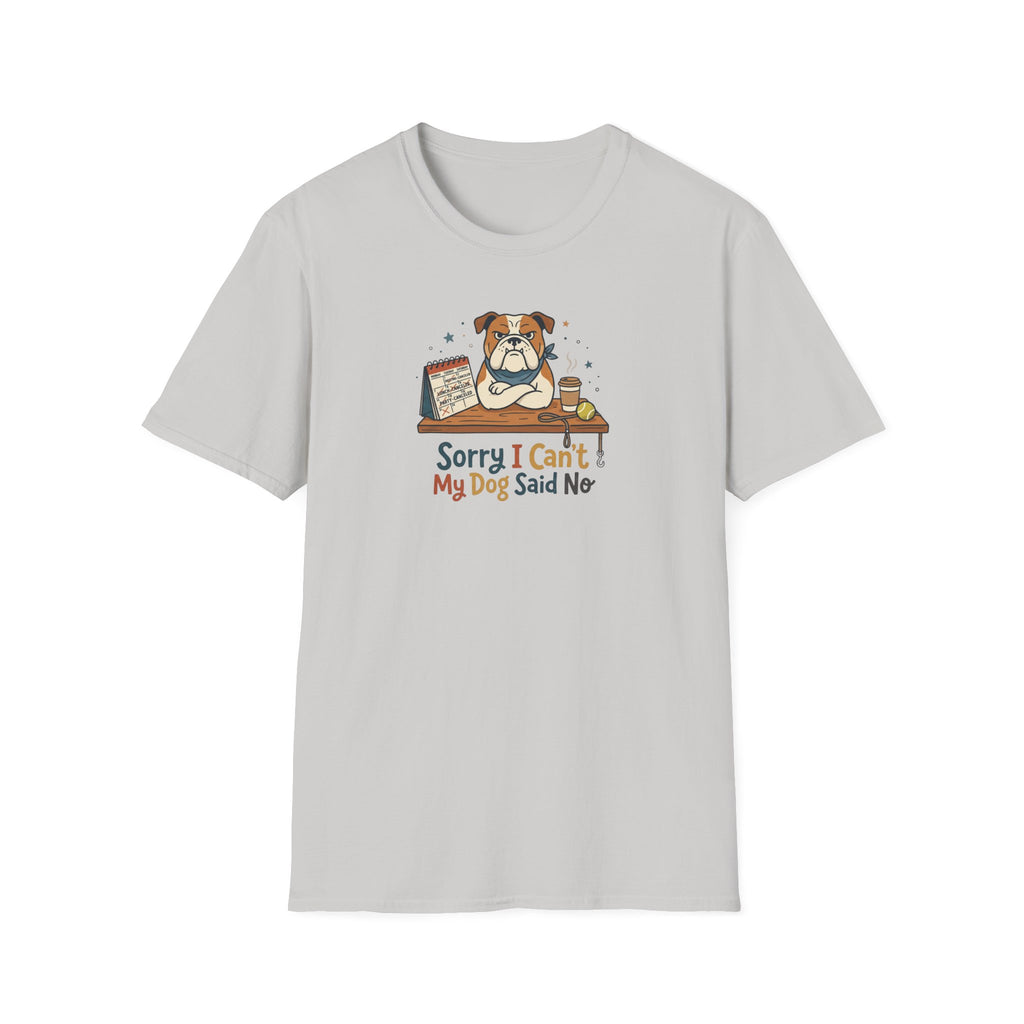 Sorry I Can't My Dog Said No T-Shirt