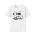 No I Won't Poodle Your Doodle T-Shirt
