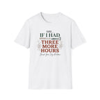 Sure If I Had 3 More Hours T-Shirt