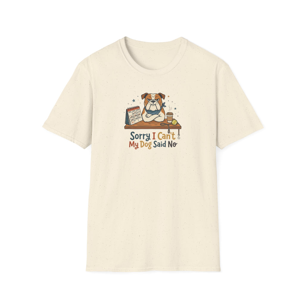 Sorry I Can't My Dog Said No T-Shirt