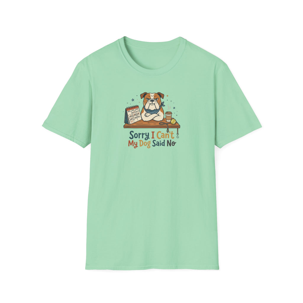 Sorry I Can't My Dog Said No T-Shirt