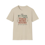 Sure If I Had 3 More Hours T-Shirt
