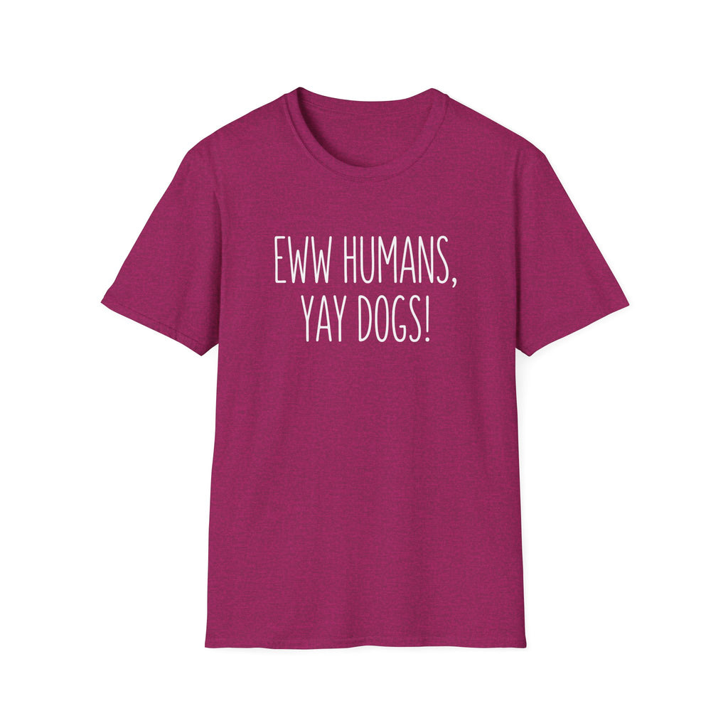 Eww Humans, Yay Dogs! T-Shirt