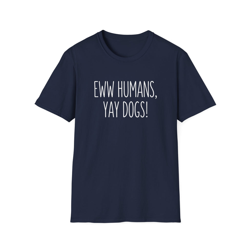 Eww Humans, Yay Dogs! T-Shirt