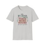Sure If I Had 3 More Hours T-Shirt