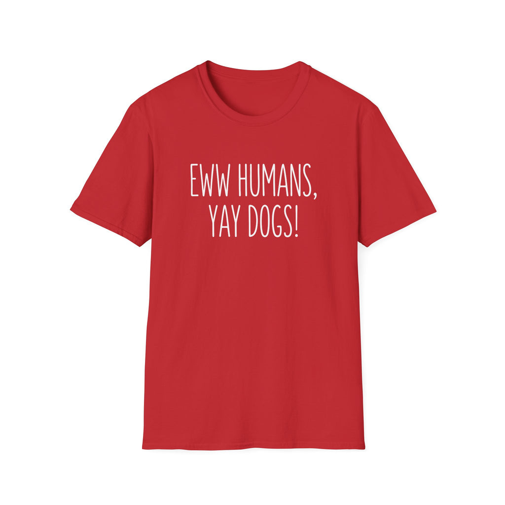 Eww Humans, Yay Dogs! T-Shirt