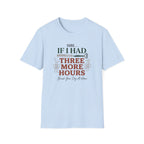 Sure If I Had 3 More Hours T-Shirt