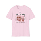 Sure If I Had 3 More Hours T-Shirt